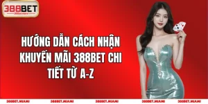 Hướng Dẫn Cách Nhận Khuyến Mãi 388BET Chi Tiết Từ A-Z